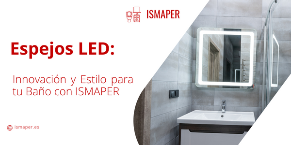 Renueva tu Baño: Elegancia y Funcionalidad con Espejos LED de ISMAPER 